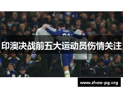 印澳决战前五大运动员伤情关注